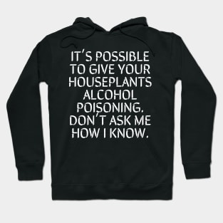 It's Possible To Give Your Houseplants Alcohol Poisoning Hoodie